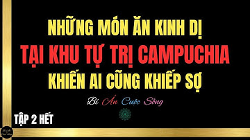 🔴 NHỮNG MÓN ĂN KINH DỊ - TẠI KHU TỰ TRỊ CAMPUCHIA (Tập 2 Hết)  | Bí Ẩn Cuộc Sống