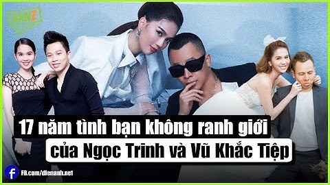 17 năm tình bạn không ranh giới của Ngọc Trinh và Vũ Khắc Tiệp | Bản Tin DANZ
