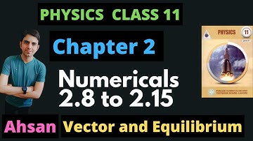 FSc/ICS Part 1 Physics | chapter 2 Numerical 2.8 to 2.15 | Physics Ch 2 vectors and equilibrium