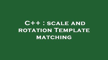 C++ : scale and rotation Template matching