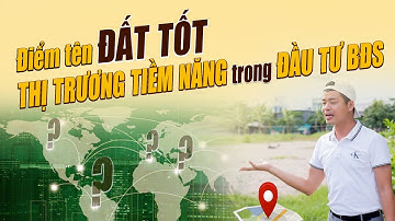 Điểm Tên Đất Tốt - Thị Trường Tiềm Năng Trong Đầu Tư BĐS?