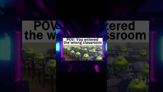 Pov. You entered the wrong classroom