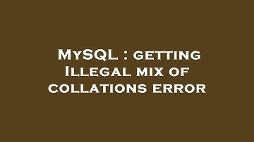 MySQL : getting Illegal mix of collations error