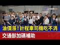油價漲！計程車司機吃不消 交通部加碼補助