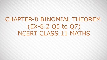 CHAPTER-8 BINOMIAL THEOREM  (EX-8.2 Q5 to Q7)  NCERT CLASS 11 MATHS