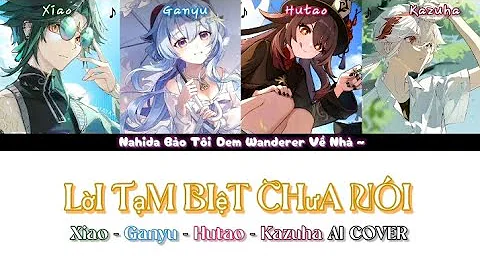 Lời Tạm Biệt Chưa Nói - Grey D & Orange, Kai đinh | Xiao /Ganyu / Hu tao / Kazuha / AI Cover Genshin