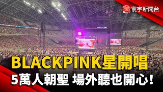 BLACKPINK新加坡開唱 5萬人朝聖 場外聽也開心！｜寰宇新聞