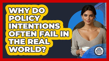 Why Do Policy Intentions Often Fail In The Real World? - Making Politics Simple