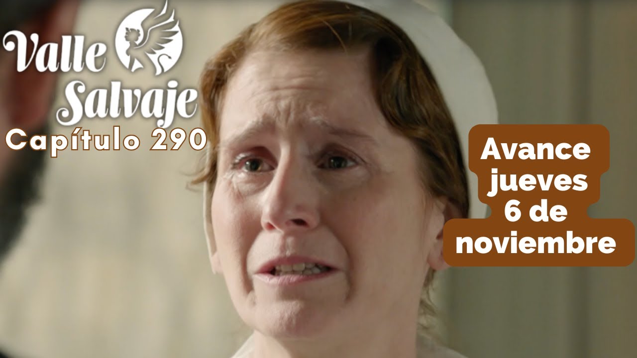 VALLE SALVAJE Avance Capítulo 290 jueves 6 noviembre ISABEL se marcha y ADRIANA visita a LUISA