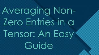 Averaging Non-Zero Entries In A Tensor An Easy Guide