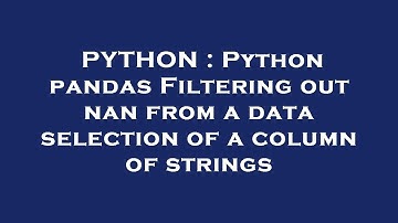 PYTHON : Python pandas Filtering out nan from a data selection of a column of strings