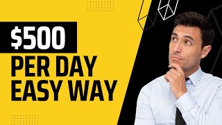 How to Earn  $500 Dollars Per Day Easy Way