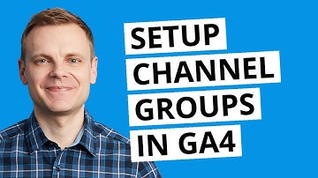 Create Custom Channel Groups in GA4
