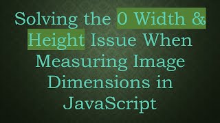 Solving the 0 Width & Height Issue When Measuring Image Dimensions in JavaScript