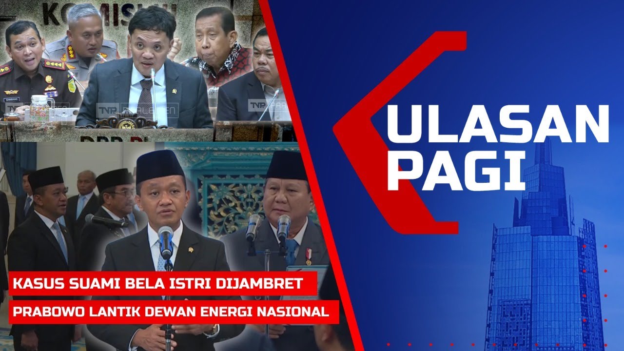 Ulasan Pagi – DPR Rapat Kasus Suami Bela Istri Dijambret, Prabowo Lantik Dewan Energi Nasional