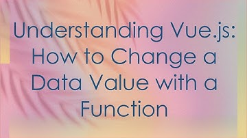 Understanding Vue.js: How to Change a Data Value with a Function