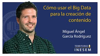 Cómo usar el Big Data para la creación de contenido con Miguel Ángel García
