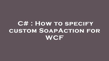 C# : How to specify custom SoapAction for WCF