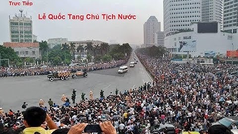 Toàn cảnh lễ Quốc tang Chủ tịch nước Trần Đại Quang