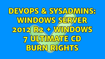 DevOps & SysAdmins: WIndows Server 2012 R2 + Windows 7 Ultimate CD Burn Rights
