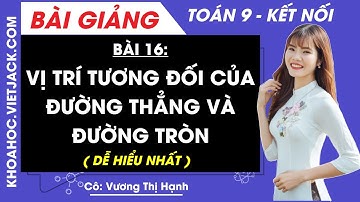 Toán lớp 9 Bài 16: Vị trí tương đối của đường thẳng và đường tròn | Kết nối tri thức (DỄ HIỂU NHẤT)
