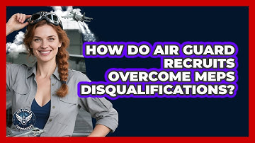 How Do Air Guard Recruits Overcome MEPS Disqualifications? - Air Guard Commanders