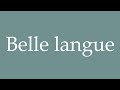 How To Pronounce Belle Langue Beautiful Tongue Correctly In French How To Pronounce Belle Langue Beautiful Tongue Correctly In French