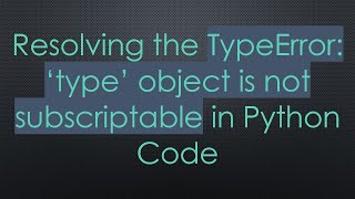 Resolving the TypeError: ‘type’ object is not subscriptable in Python Code Wealth