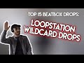Top 15 Beatbox Drops: Loopstation Wildcard Drops!