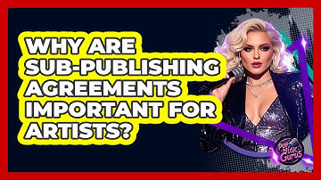 Why Are Sub-publishing Agreements Important For Artists? - Pop Music Gurus