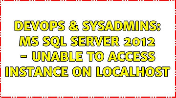DevOps & SysAdmins: MS SQL Server 2012 - Unable to access Instance on localhost (2 Solutions!!)