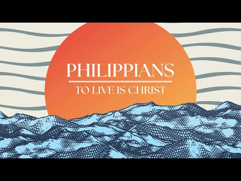 Philippians - To Live is Christ - April 7, 2024