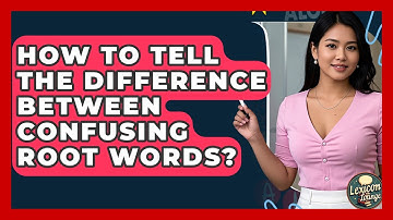 How To Tell The Difference Between Confusing Root Words? - Lexicon Lounge