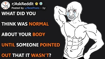 What did you think was normal about your body until someone pointed out that it wasn