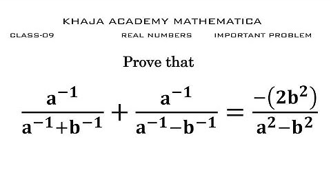 CLASS-09 REAL NUMBERS Prove a^(-1)/(a^(-1)+b^(-1) )+a^(-1)/(a^(-1)-b^(-1) )=(-(2b^2 ))/(a^2-b^2 )