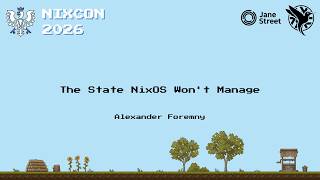Full NixCon 2026 - The State NixOS Won't Manage Update
