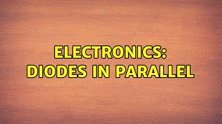 Electronics: Diodes in parallel (3 Solutions!!)