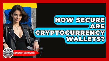 How Secure Are Cryptocurrency Wallets? - Learn About Libertarianism