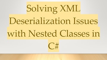 Solving XML Deserialization Issues with Nested Classes in C#