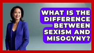 What Is The Difference Between Sexism And Misogyny? - The Sociology Workshop