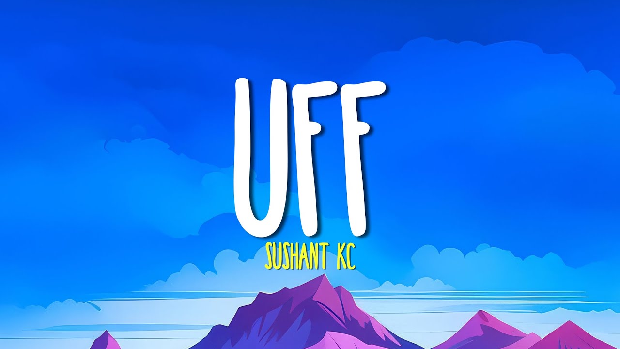 UFF (Lyrical Video) – Sushant KC | Swastima Khadka | Indrakala Rai
