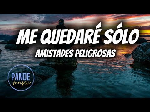 Amistades Peligrosas - Me quedaré sólo (letra/lyrics)