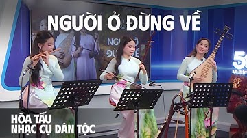 Người Ở Đừng Về | Dân Ca Quan Họ Bắc Ninh Hòa Tấu Nhạc Cụ Dân Tộc Hay Nhất | Giai Điệu Dân Ca
