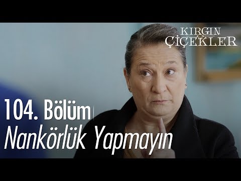 Nankörlük yapmayın - Kırgın Çiçekler 104. Bölüm