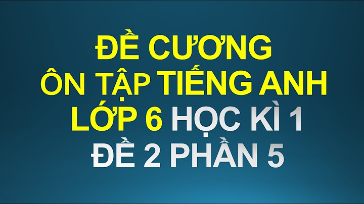 De cương on tập Tiếng Anh 6 học kì 1 có đáp án