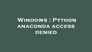Windows : Python anaconda access denied