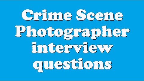 Crime Scene Photographer interview questions