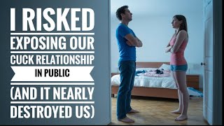 I Risked Exposing Our Cuck Relationship In Public (And It Nearly Destroyed Us)