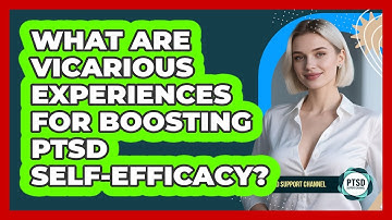 What Are Vicarious Experiences For Boosting PTSD Self-efficacy? - PTSD Support Channel
