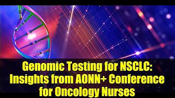 Genomic Testing for NSCLC: Insights from AONN+ Conference for Oncology Nurses